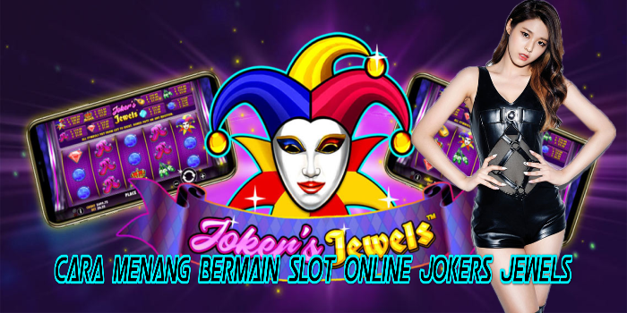 Cara Menang Bermain Slot Online Jokers Jewels